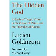 The Hidden God A Study of Tragic Vision in the Pensées of Pascal and the Tragedies of Racine by Goldmann, Lucien; Lowy, Michael; Thody, Philip, 9781784784041
