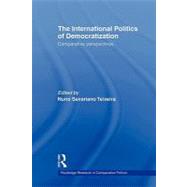 The International Politics of Democratization: Comparative perspectives by Teixeira; Nuno Severiano, 9780415664042