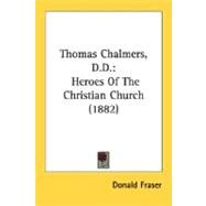 Thomas Chalmers, D D : Heroes of the Christian Church (1882) by Fraser, Donald, 9780548704042