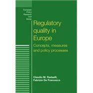Regulatory Quality in Europe Concepts, Measures and Policy Processes by Radaelli, Claudio M.; Francesco, Fabrizio De, 9780719074042
