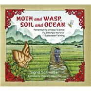 Moth and Wasp, Soil and Ocean Remembering Chinese Scientist Pu Zhelong's Work for Sustainable Farming by Schmalzer, Sigrid; Chan, Melanie Linden, 9780884484042