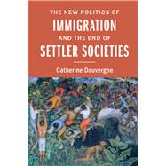 The New Politics of Immigration and the End of Settler Societies by Dauvergne, Catherine, 9781107054042