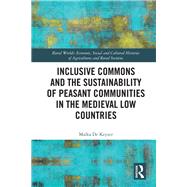 Inclusive Commons and the Sustainability of Peasant Communities in the Medieval Low Countries by De Keyzer; Manka, 9781138054042
