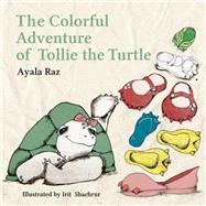 The Colorful Adventure of Tollie the Turtle by Raz, Ayala; Shachrur, Irit; Zeevi, Shelley, 9781497364042
