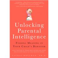 Unlocking Parental Intelligence Finding Meaning in Your Child's Behavior by Hollman, Laurie, 9781942934042