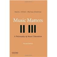 Music Matters A Philosophy of Music Education by Elliott, David J.; Silverman, Marissa, 9780195334043