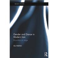 Gender and Dance in Modern Iran: Biopolitics on stage by Meftahi; Ida, 9781138804043