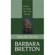 Spun by Sorcery by Bretton, Barbara, 9781410434043