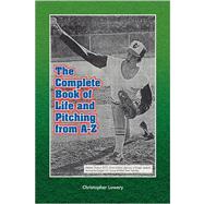 The Complete Book of Life and Pitching from A-z by Lowery, Christopher, 9781436344043
