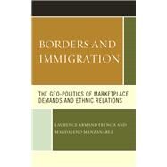 Borders and Immigration The Geo-Politics of Marketplace Demands and Ethnic Relations by French, Laurence Armand; Manzanrez, Magdaleno, 9781498584043