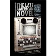 The Late American Novel Writers on the Future of Books by Martin, Jeff; Magee, C. Max, 9781593764043
