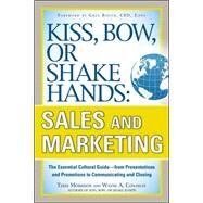 Kiss, Bow, or Shake Hands, Sales and Marketing: The Essential Cultural GuideFrom Presentations and Promotions to Communicating and Closing by Morrison, Terri; Conaway, Wayne, 9780071714044