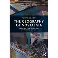 The Geography of Nostalgia: Global and Local Perspectives on Modernity and Loss by Bonnett; Alastair, 9780415714044