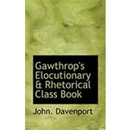 Gawthrop's Elocutionary a Rhetorical Class Book by Davenport, John, 9780554864044
