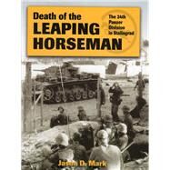 Death of the Leaping Horseman The 24th Panzer Division in Stalingrad by Mark, Jason D., 9780811714044