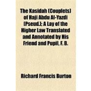 Kasdah of Hj Abd Al-Yazdi [Pseud ]; a Lay of the Higher Law Translated and Annotated by His Friend and Pupil, F B by Burton, Richard Francis; Burton, Isabel, 9781154494044