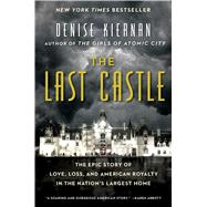 Last Castle The Epic Story of Love, Loss, and American Royalty in the Nations Largest Home by Kiernan, Denise, 9781476794044