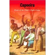 Capoeira Roots of the Dance-Fight-Game by CAPOEIRA, NESTOR, 9781556434044