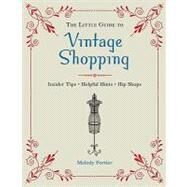 The Little Guide to Vintage Shopping Insider Tips, Helpful Hints, Hip Shops by Fortier, Melody, 9781594744044