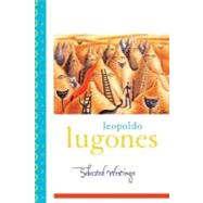 Leopold Lugones--Selected Writings by Lugones, Leopoldo; Kirkpatrick, Gwen, 9780195174045