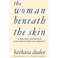 The Woman Beneath the Skin by Duden, Barbara; Dunlap, Thomas, 9780674954045