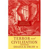 Terror and Civilization Christianity, Politics, and the Western Psyche by Drury, Shadia B., 9781403964045