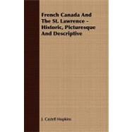 French Canada and the St. Lawrence: Historic, Picturesque and Descriptive by Hopkins, J. Castell, 9781409764045