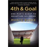 4th and Goal One Man's Quest to Recapture His Dream by Burke, Monte, 9781455514045