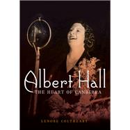 Albert Hall The Heart of Canberra by Coltheart, Lenore, 9781742234045