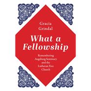 What a Fellowship: Remembering Augsburg Seminary and the Lutheran Free Church by Gracia Grindal, 9798889834045