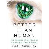 Better than Human The Promise and Perils of Biomedical Enhancement by Buchanan, Allen, 9780190664046