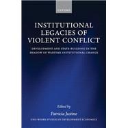 Institutional Legacies of Violent Conflict Development and State-Building in the Shadow of Wartime Institutional Change by Justino, Patricia, 9780197904046