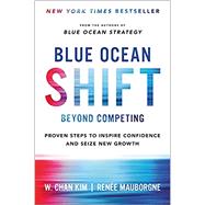 Blue Ocean Shift Beyond Competing - Proven Steps to Inspire Confidence and Seize New Growth by Kim, W. Chan, ; Mauborgne, Renee, 9780316314046
