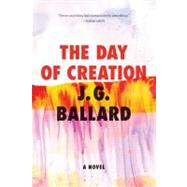The Day of Creation A Novel by Ballard, J. G., 9780871404046