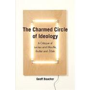 The Charmed Circle of Ideology:: A Critique of Laclau and Mouffe, Butler and Zizek by BOUCHER GEOFF, 9780980544046