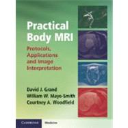 Practical Body MRI by Grand, David J.; Woodfield, Courtney A.; Mayo-smith, William W., 9781107014046
