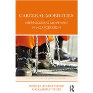 Carceral Mobilities: Interrogating Movement in Incarceration by Turner; Jennifer, 9781138184046