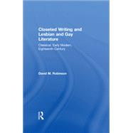 Closeted Writing and Lesbian and Gay Literature: Classical, Early Modern, Eighteenth-Century by Robinson,David M., 9781138254046