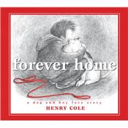 Forever Home A Dog and Boy Love Story by Cole, Henry; Cole, Henry, 9781338784046