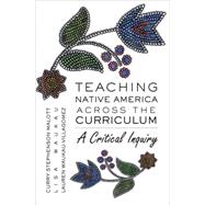 Teaching Native America Across the Curriculum : A Critical Inquiry by Malott, Curry Stephenson; Waukau, Lisa; Waukau-Villagomez, Lauren, 9781433104046