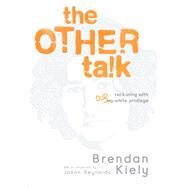 The Other Talk Reckoning with Our White Privilege by Kiely, Brendan; Reynolds, Jason, 9781534494046