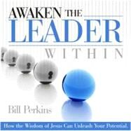 Awaken The Leader Within: How the Wisdom of Jesus Can Unleash Your Potential by Perkins, Bill, 9781934384046