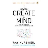 How to Create a Mind The Secret of Human Thought Revealed by Kurzweil, Ray, 9780143124047