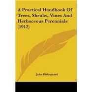 A Practical Handbook Of Trees, Shrubs, Vines And Herbaceous Perennials by Kirkegaard, John, 9780548824047