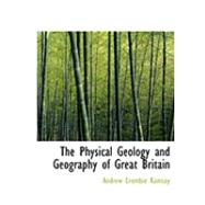 The Physical Geology and Geography of Great Britain by Ramsay, Andrew Crombie, 9780554834047