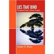 Lies That Bind Chinese Truth, Other Truths by Blum, Susan D., 9780742554047