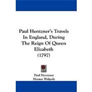 Paul Hentzner's Travels in England, During the Reign of Queen Elizabeth by Hentzner, Paul; Walpole, Horace; Naunton, Robert (CON), 9781104274047