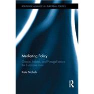 Mediating Policy: Greece, Ireland, and Portugal Before the Eurozone Crisis by Nicholls; Kate, 9781138794047