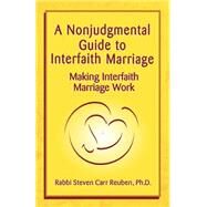 Nonjudgmental Guide to Interfaith Marriage : Making Interfaith Marriage Work by REUBEN STEVEN CARR, 9781401034047