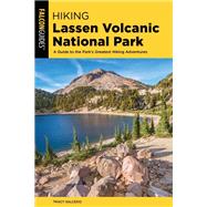 Hiking Lassen Volcanic National Park A Guide To The Park's Greatest Hiking Adventures by Salcedo, Tracy, 9781493044047